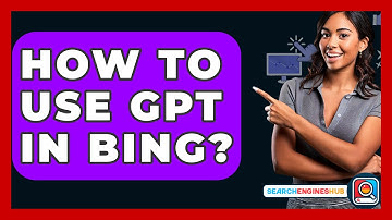 How To Use GPT In Bing? - SearchEnginesHub.com