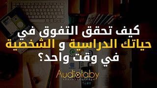 كيف تحقق التفوق في حياتك الدراسية والشخصية في وقت واحد؟