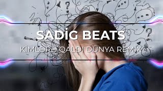 SADIG BEATS KIMLERE QALDI DUNYA REMIX