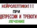 НЕЙРОЛЕПТИКИ! Применение нейролептиков при депрессии тревожных и тревожнофобических расстройствах