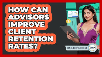 How Can Advisors Improve Client Retention Rates?