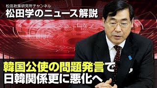 松田学のニュース解説　韓国公使の問題発言で日韓関係更に悪化へ