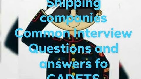 Common Shipping Company Interview Questions and Answers for CADETS 2020