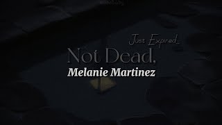 Not Dead, Just Expired [lyrics] // Melanie Martinez