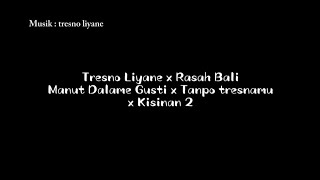 Tresno Liyane x Rasah Bali x Manut Dalane Gusti x Tanpo Tresnamu x Kisinan 2 || musik full nya🥀
