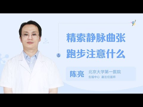 精索静脉曲张跑步注意什么 99健康网 【男科】【生殖中心】【陈亮】