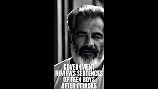 Government reviews sentences of teen boys after attacks, promises justice.