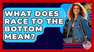 What Does Race To The Bottom Mean? - We Are Liberal