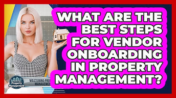 What Are The Best Steps For Vendor Onboarding In Property Management?