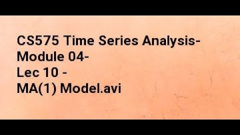 CS575 Time Series Analysis- Module 04- Lec 10 - MA(1) Model