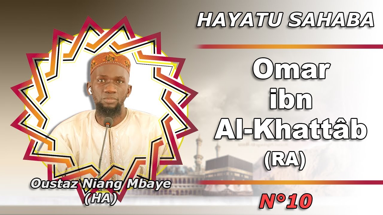HAYATU SAHABA N°10 : Omar ibn al-Khattâb (RA) par Oustaz Niang Mbaye (HA)
