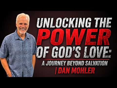 Unlocking the Power of God's Love: A Journey Beyond Salvation - Dan Mohler