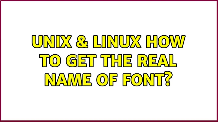 Unix & Linux: How to get the real name of font?