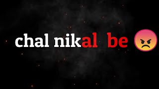 chal Nikal be 😠 || attitude shyari status 😏 || attitude dialogue status