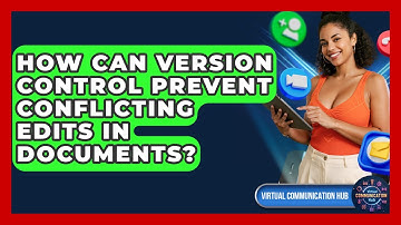 How Can Version Control Prevent Conflicting Edits In Documents? - Virtual Communication Hub