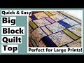 Big Block Quilt Top - Quick and Easy - Perfect for Large Prints