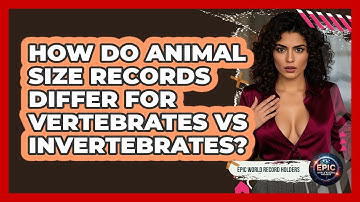 How Do Animal Size Records Differ For Vertebrates Vs Invertebrates? - Epic World Record Holders