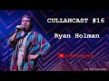 Cullahcast 16 ryan holman  comedian founder of hear here presents