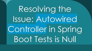 Resolving the Issue: Autowired Controller in Spring Boot Tests is Null