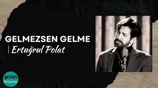 Ertuğrul Polat - Gelmezsen Gelme