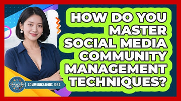 How Do You Master Social Media Community Management Techniques? - Communications Jobs