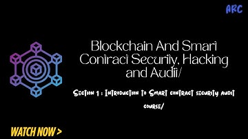 Blockchain And Smart Contract Security, Hacking and Audit | Section 01 | Arc