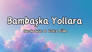 Burak Bulut & Yıldız Tilbe - Bambaşka Yollara (Sözleri/Lyrics)