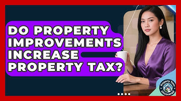 Do Property Improvements Increase Property Tax? - Property Taxes Uncovered