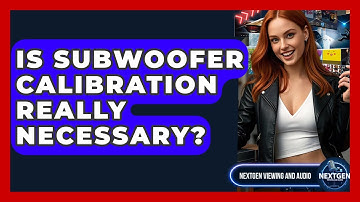Is Subwoofer Calibration Really Necessary? - NextGen Viewing and Audio