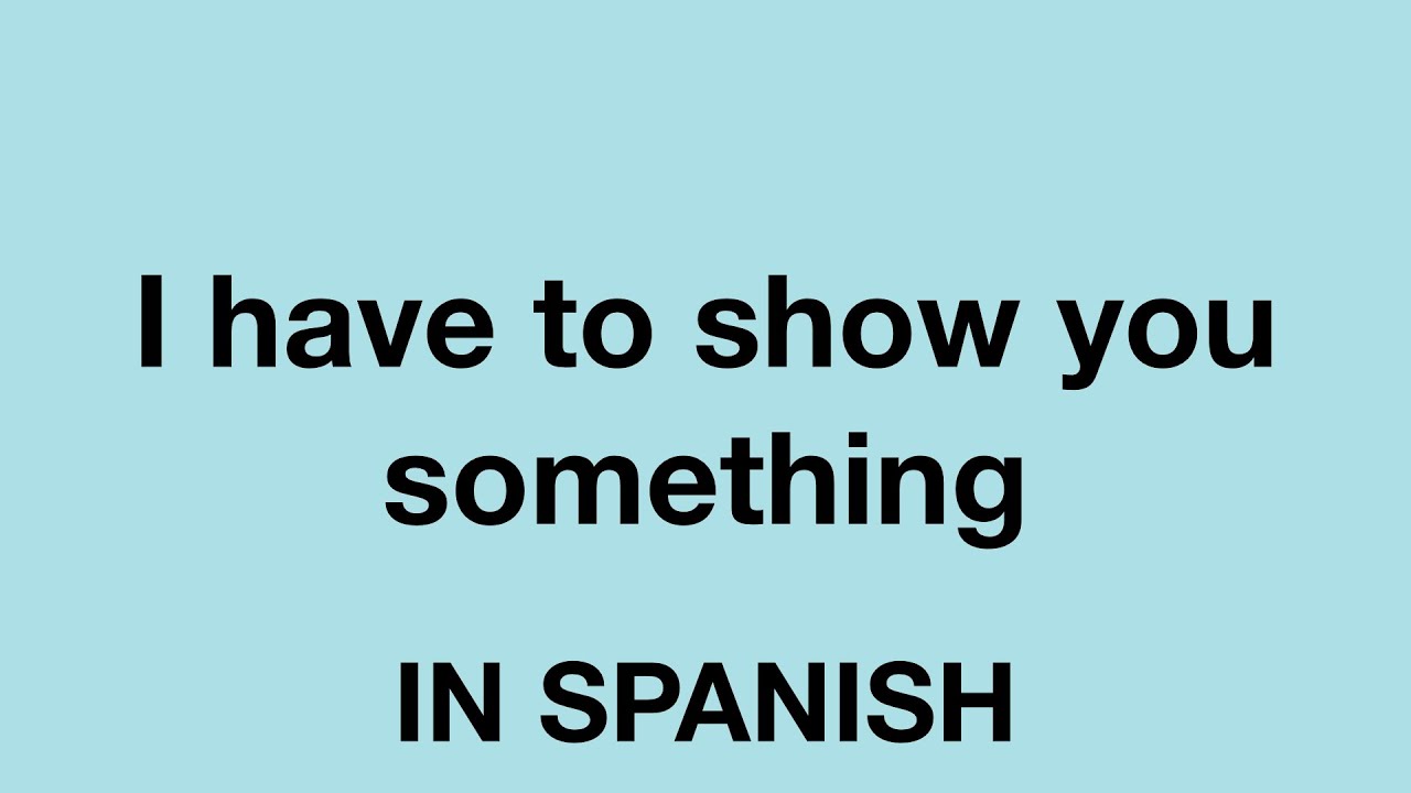 How To Say I Have To Show You Something In Spanish YouTube