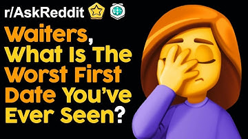 Waiters Share Worst First Dates They