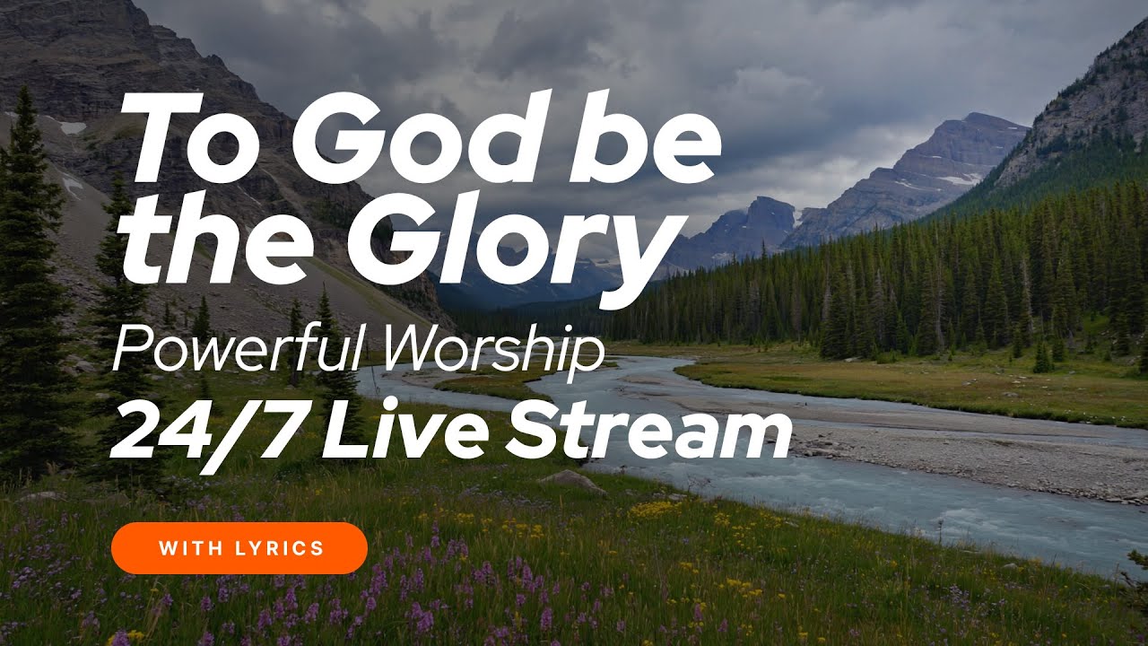 To God Be the Glory – 24/7 Powerful Worship & Hymns | With Lyrics - YouTube