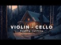 4k  violin cello  relaxing music winter cabin scene  1 hour ambient music