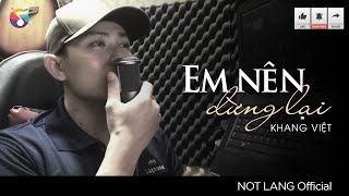 EM NÊN DỪNG LẠI - KHANG VIỆT | NỐT LẶNG COVER