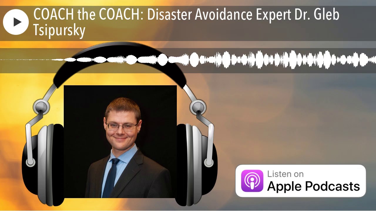 COACH the COACH: Disaster Avoidance Expert Dr. Gleb Tsipursky