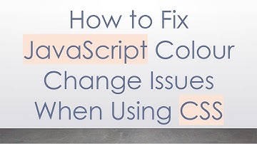 How to Fix JavaScript Colour Change Issues When Using CSS