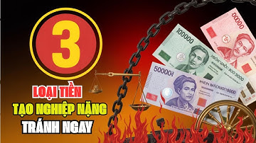 3 Loại Tiền Tạo Nghiệp Nặng Bạn Cần Tránh Ngay Lập Tức