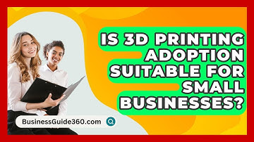 Is 3D Printing Adoption Suitable For Small Businesses? - BusinessGuide360.com
