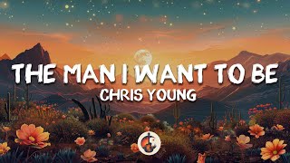 Chris Young - The Man I Want To Be (Lyrics)