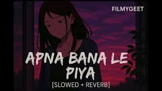 “Apna Bana Le Piya – Slowed   Reverb | Sad Lofi Vibes 💔🌃
