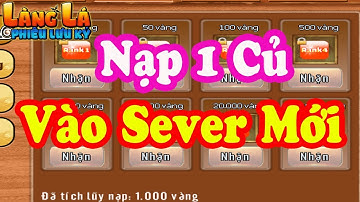 Làng Lá Phiêu Lưu Ký - Thử Nạp 1 Củ Vào Nhận Thưởng Sever Mới Và Cái Kết Rất Chi Là May Mắn