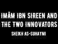 Imam ibn sireen and the 2 innovators  sheikh salih assuhaymi