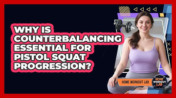 Why Is Counterbalancing Essential For Pistol Squat Progression? - Home Workout Lab