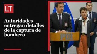 Autoridades entregan detalles de la captura del bombero que estaría implicado en los incendios