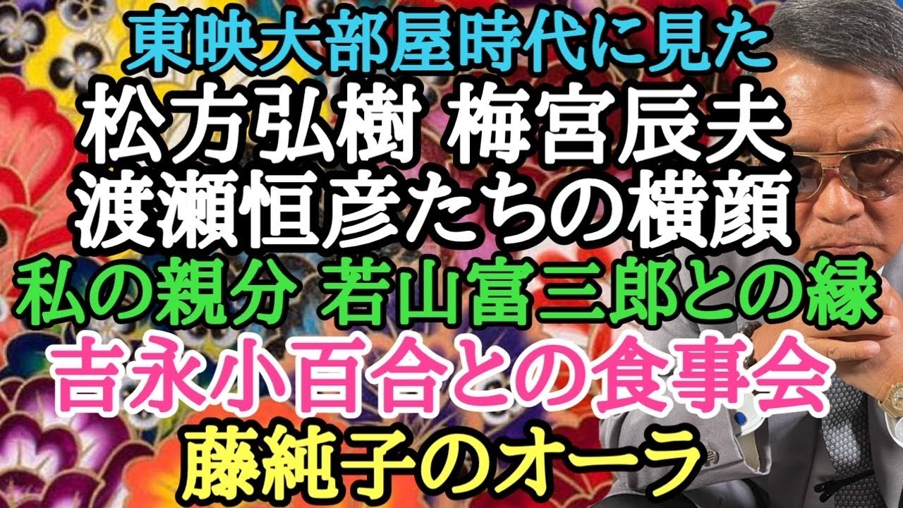 東映大部屋時代に見た 松方弘樹 梅宮辰夫 渡瀬恒彦たちの横顔 私の親分 若山富三郎との縁 吉永小百合との食事会 藤純子のオーラ