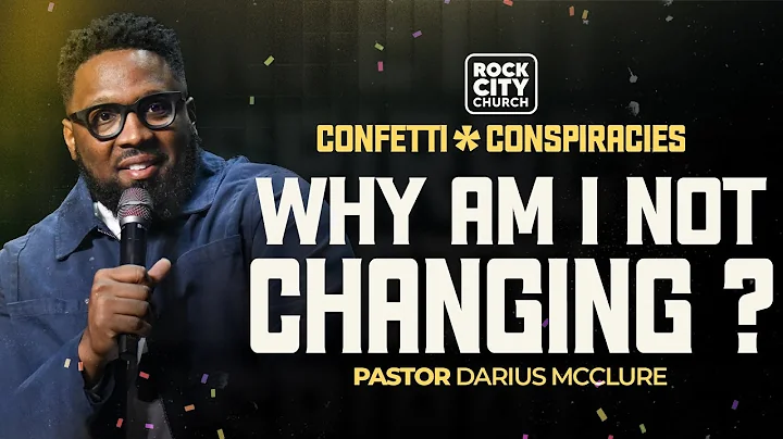 Why Am I Not Changing? \\ Confetti & Conspiracies \\ Pastor Darius McClure