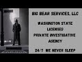 ⚫ BIG BEAR SERVICES, LLC - WA STATE LICENSED PRIVATE INVESTIGATIVE AGENCY ⚫