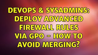 Celebrity DevOps & SysAdmins: Deploy Advanced Firewall Rules via GPO - How to avoid merging? Profile