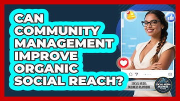 Can Community Management Improve Organic Social Reach? - Social Media Business Playbook