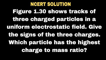 Figure 1.30 shows tracks of three charged particles in a uniform electrostatic field. Give the signs
